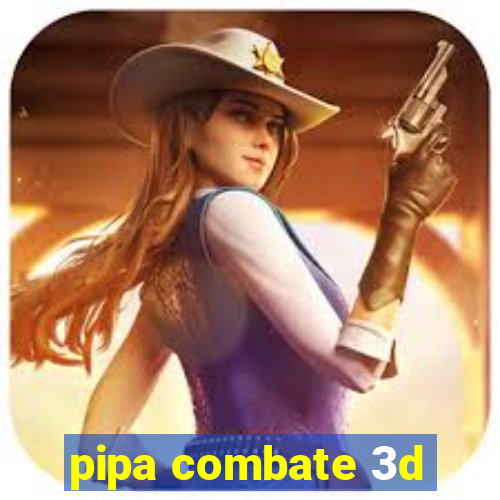 pipa combate 3d