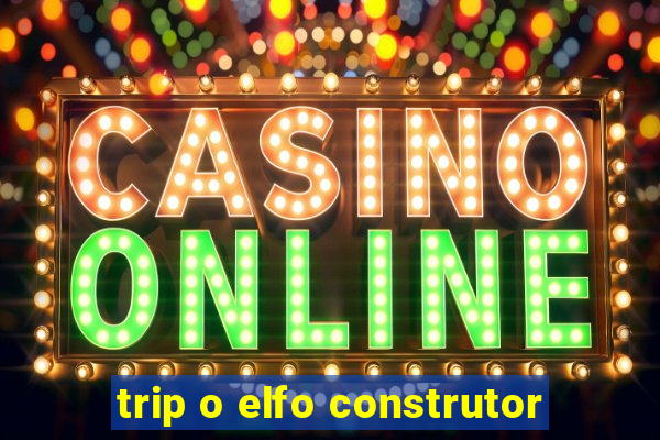 trip o elfo construtor