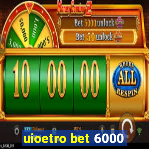 uioetro bet 6000