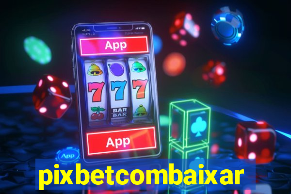 pixbetcombaixar