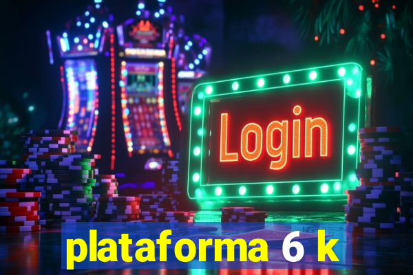 plataforma 6 k