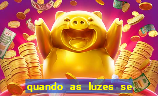 quando as luzes se apagam redecanais