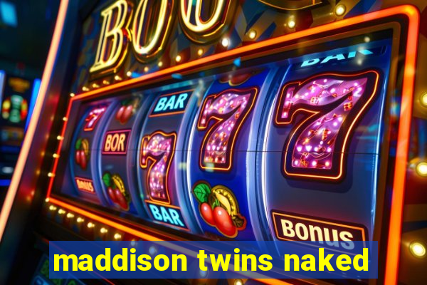 maddison twins naked