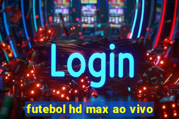 futebol hd max ao vivo