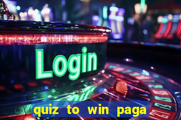 quiz to win paga mesmo quiz money paga mesmo