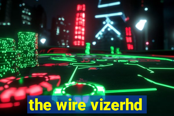 the wire vizerhd