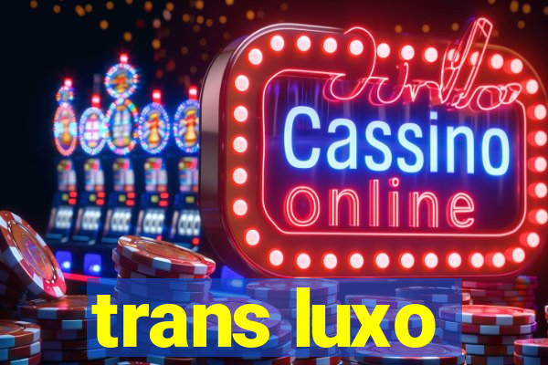 trans luxo