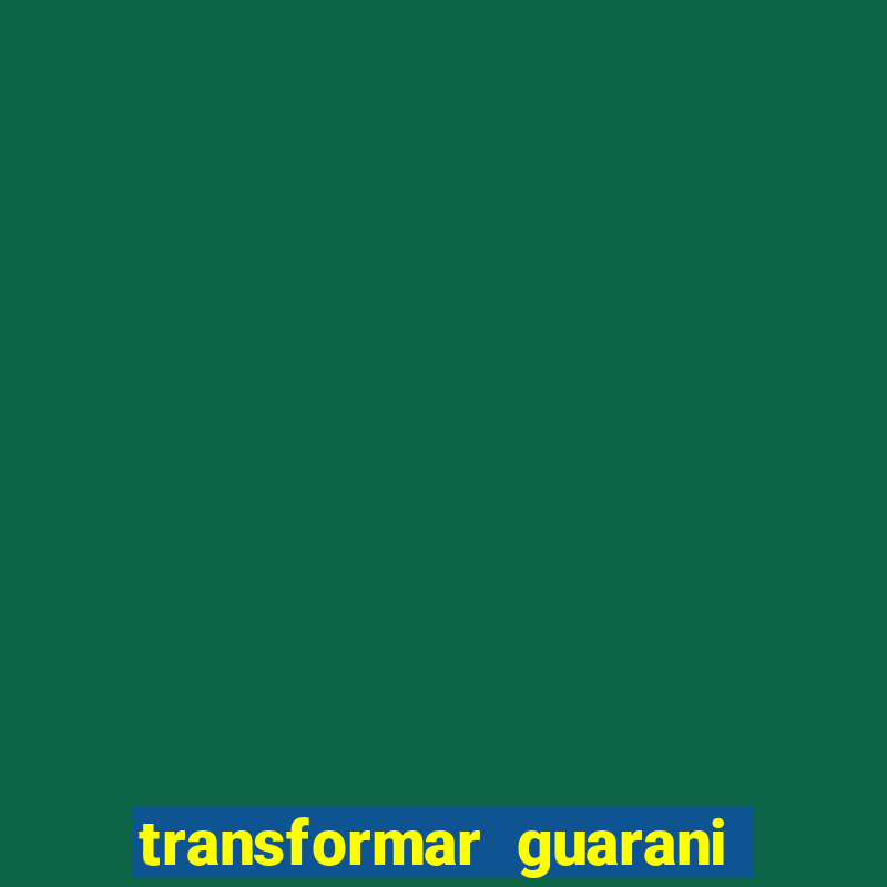 transformar guarani em real