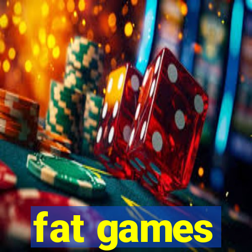 fat games