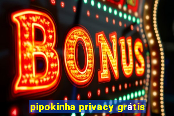 pipokinha privacy grátis