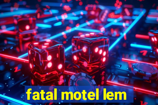 fatal motel lem