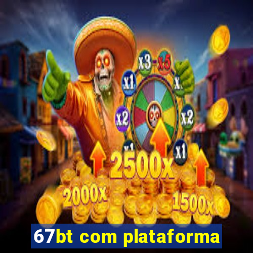 67bt com plataforma