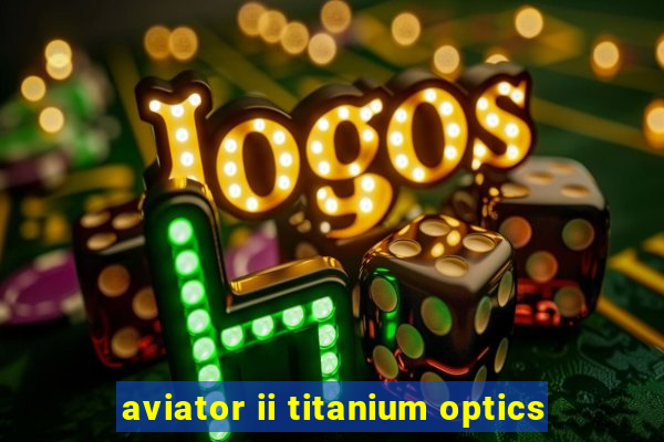 aviator ii titanium optics