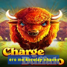 ero me kerolay chaves