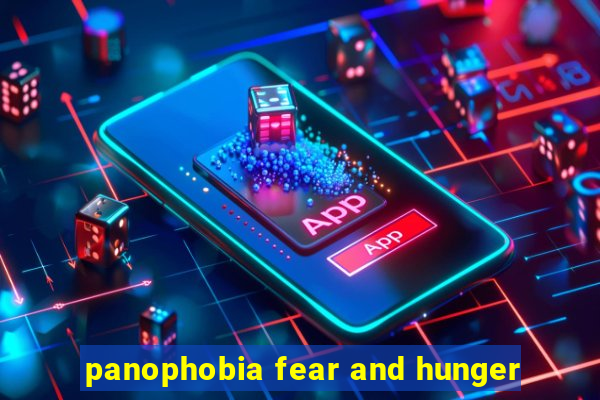 panophobia fear and hunger