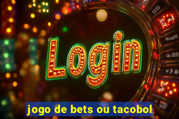 jogo de bets ou tacobol