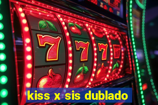 kiss x sis dublado