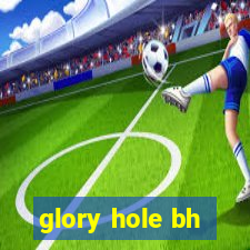 glory hole bh