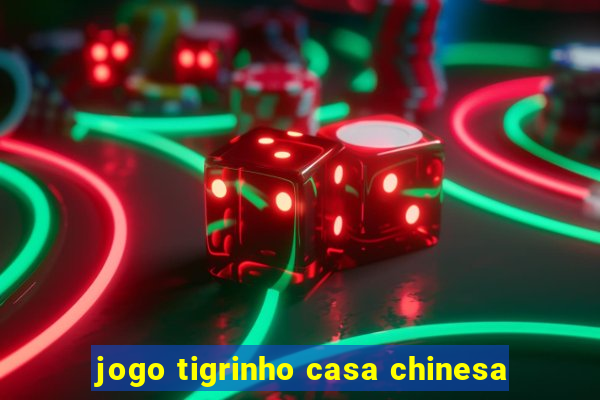 jogo tigrinho casa chinesa