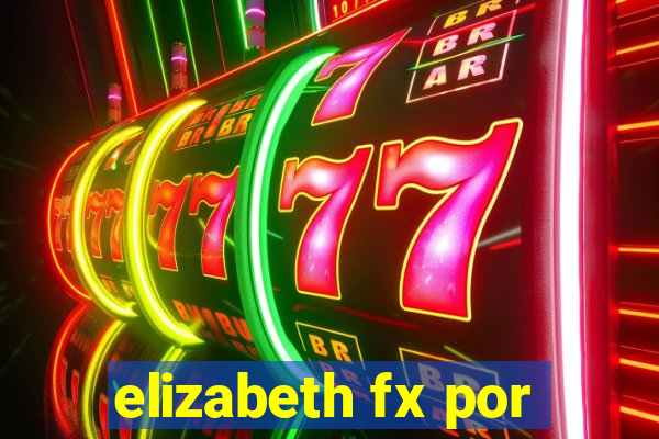 elizabeth fx por