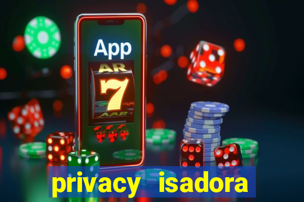 privacy isadora vale gratis