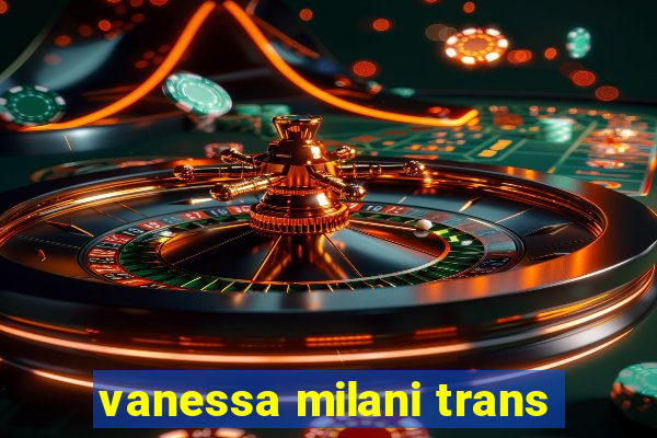 vanessa milani trans