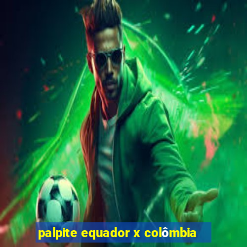 palpite equador x colômbia