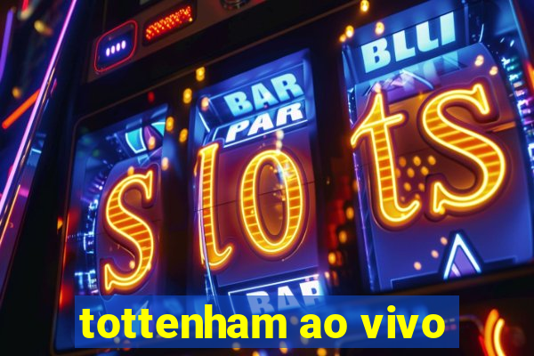 tottenham ao vivo