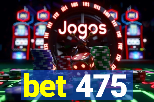 bet 475