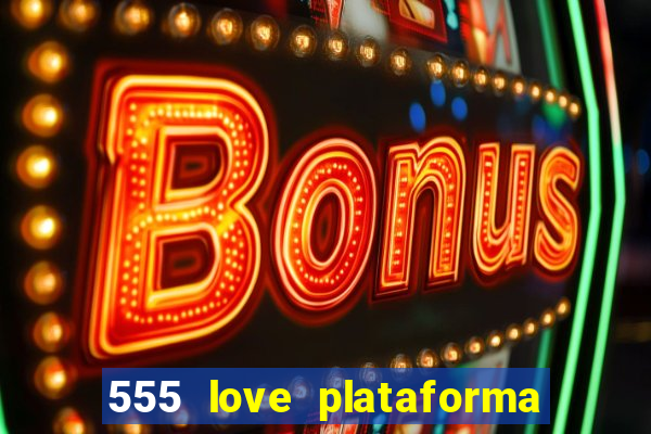 555 love plataforma de jogos