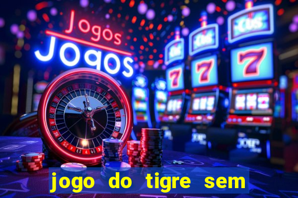 jogo do tigre sem colocar dinheiro