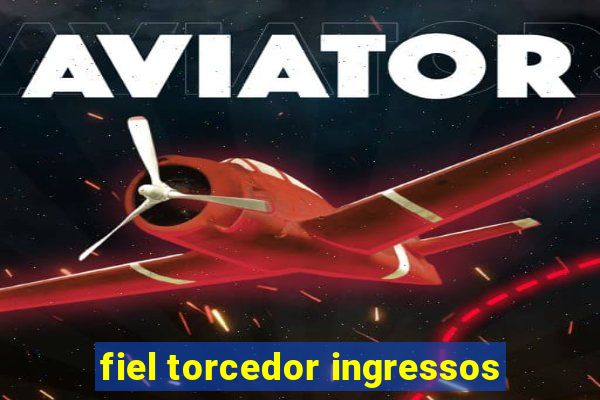 fiel torcedor ingressos