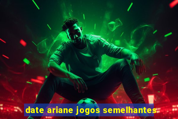 date ariane jogos semelhantes