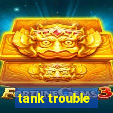 tank trouble