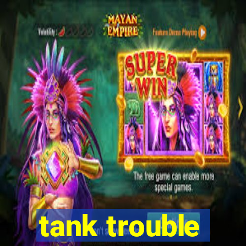 tank trouble