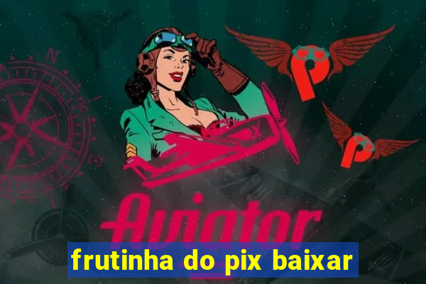 frutinha do pix baixar