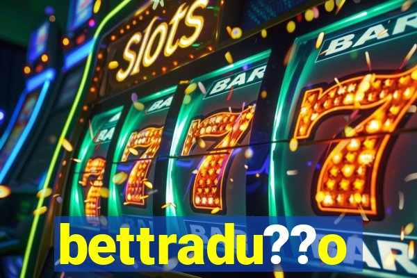 bettradu??o