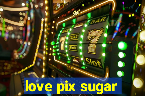 love pix sugar