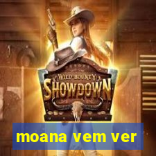 moana vem ver