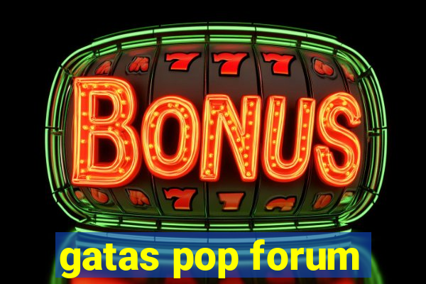 gatas pop forum