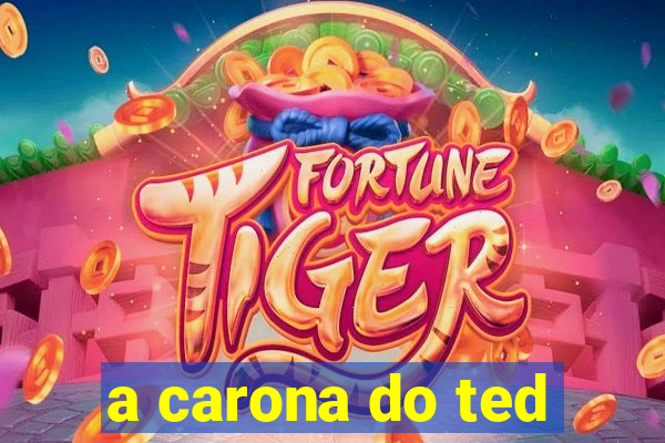 a carona do ted