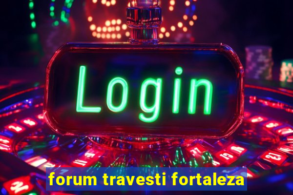 forum travesti fortaleza