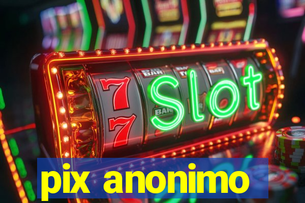 pix anonimo