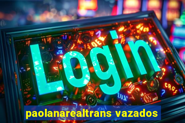 paolanarealtrans vazados