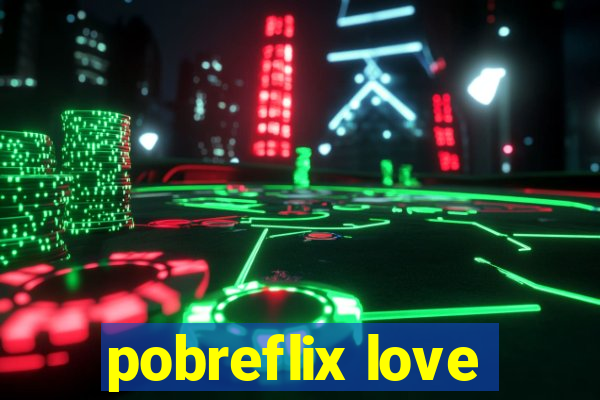 pobreflix love