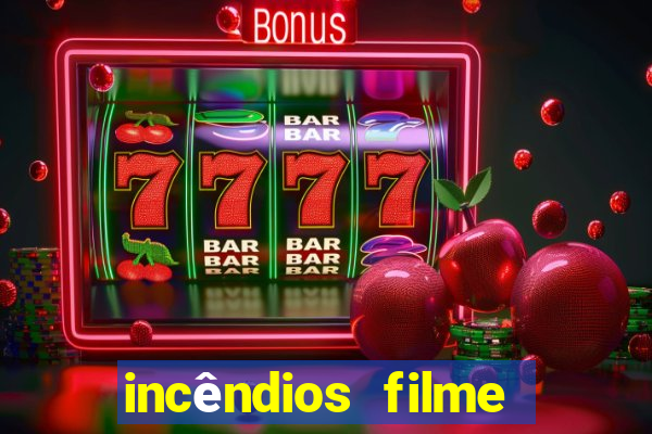 incêndios filme completo youtube incêndios filme completo dublado