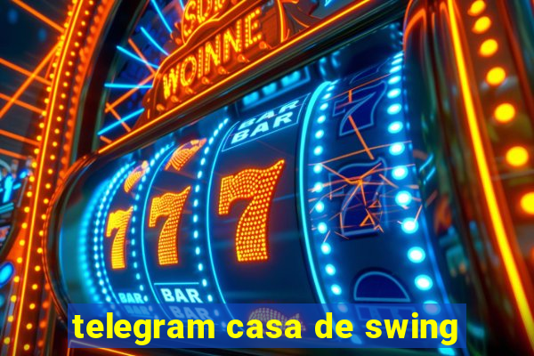 telegram casa de swing