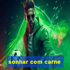 sonhar com carne