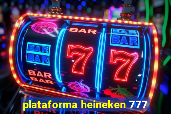 plataforma heineken 777