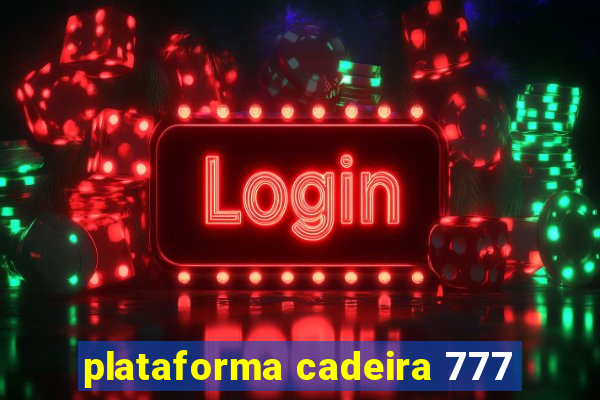 plataforma cadeira 777